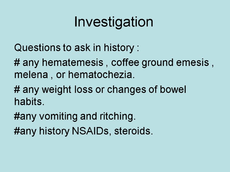 Investigation  Questions to ask in history : # any hematemesis , coffee ground